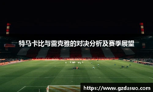 特马卡比与雷克雅的对决分析及赛季展望