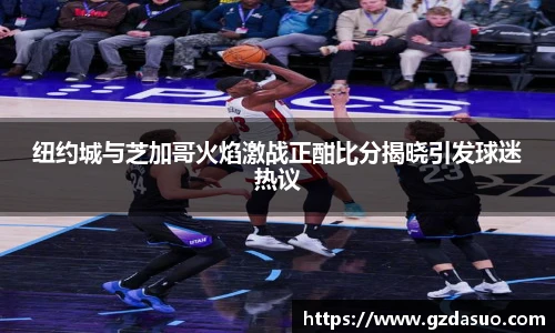 纽约城与芝加哥火焰激战正酣比分揭晓引发球迷热议