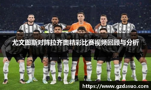 尤文图斯对阵拉齐奥精彩比赛视频回顾与分析