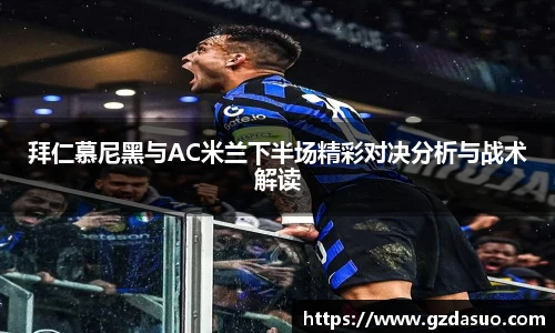 拜仁慕尼黑与AC米兰下半场精彩对决分析与战术解读