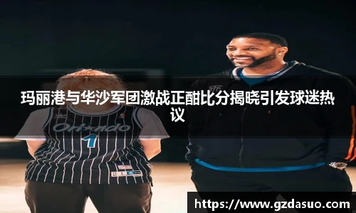 玛丽港与华沙军团激战正酣比分揭晓引发球迷热议