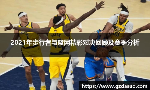 2021年步行者与篮网精彩对决回顾及赛季分析